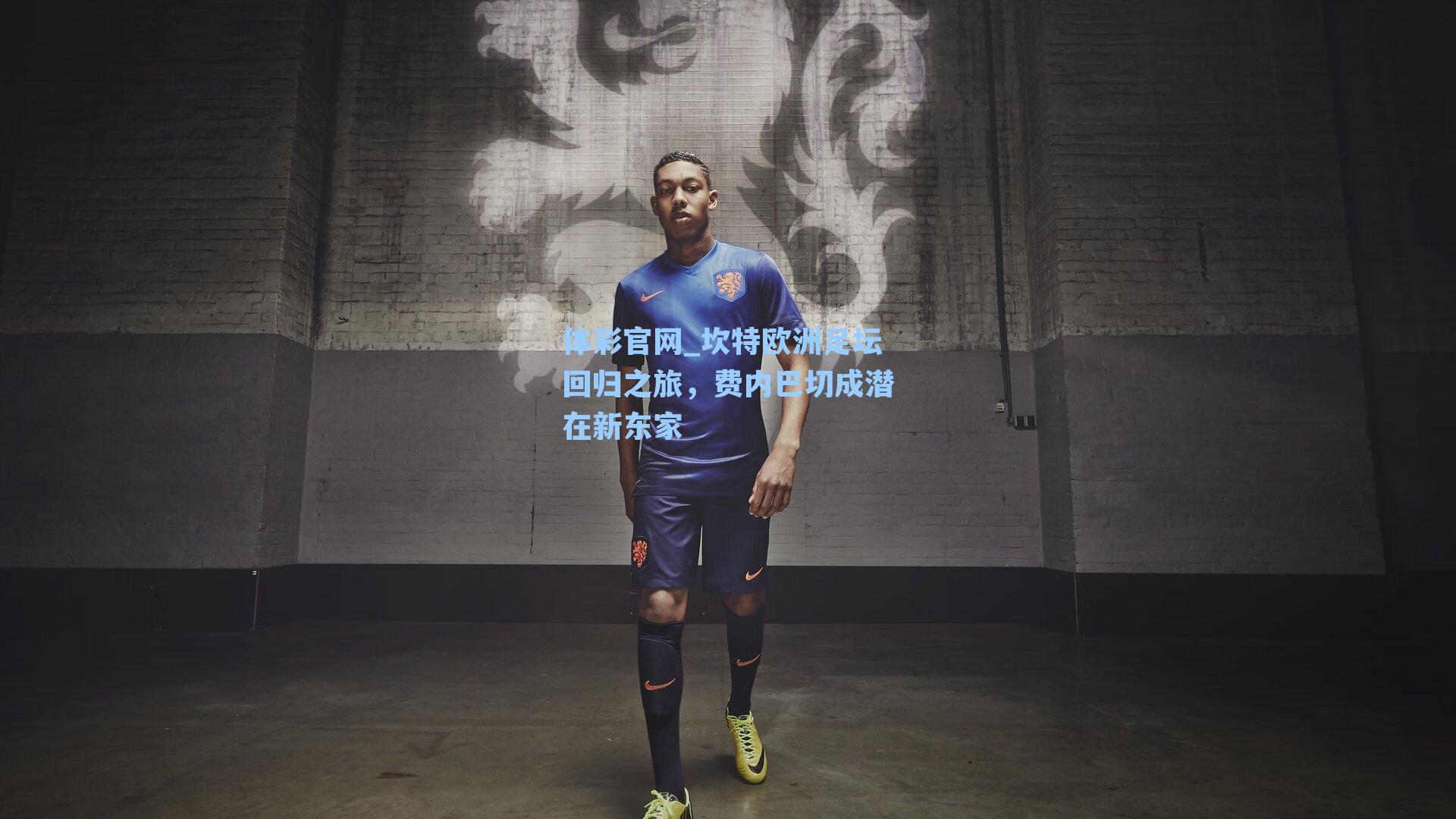 坎特欧洲足坛回归之旅，费内巴切成潜在新东家