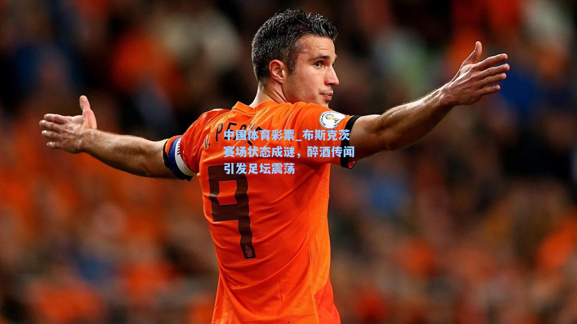 布斯克茨赛场状态成谜，醉酒传闻引发足坛震荡