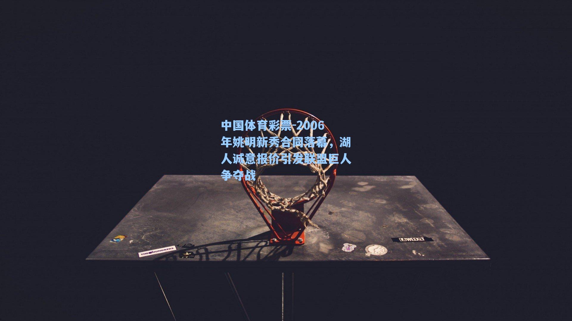 2006年姚明新秀合同落幕,湖人诚意报价引发联盟巨人争夺战