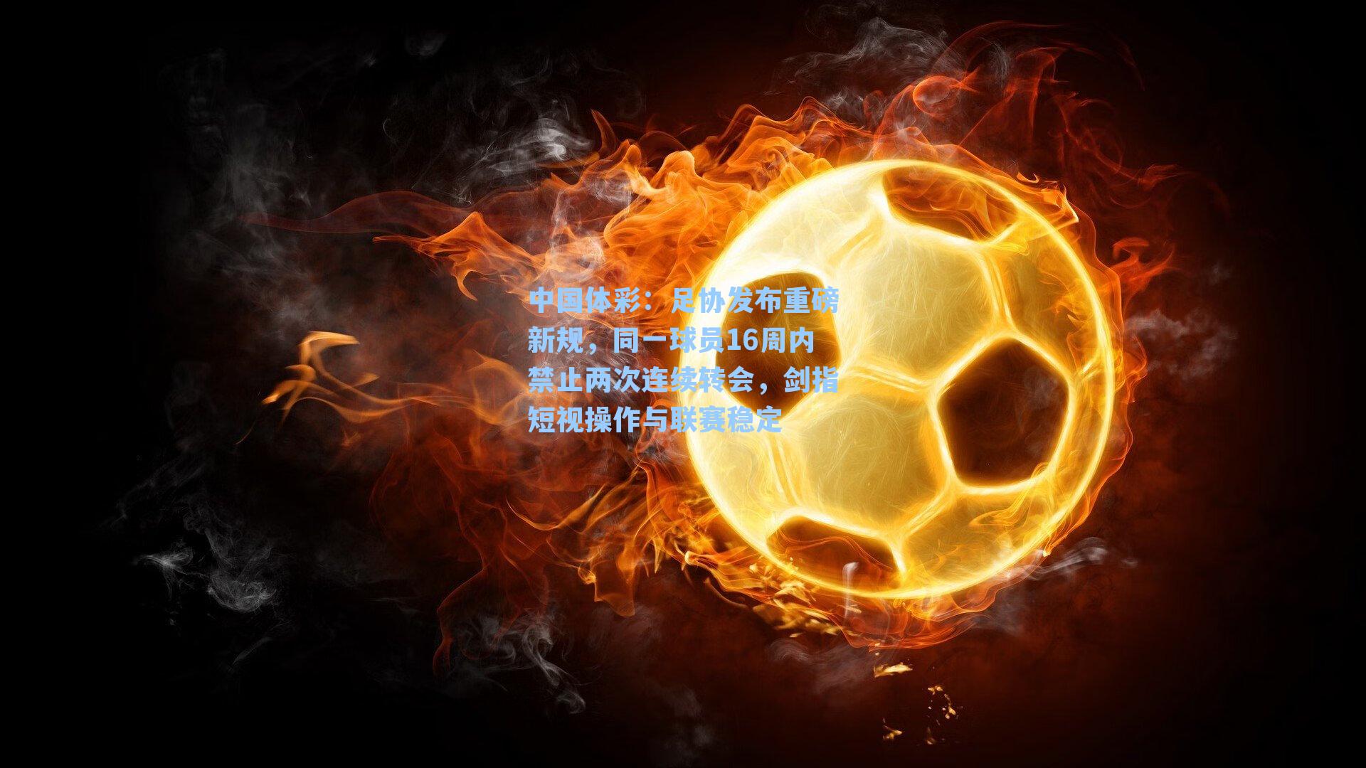 中国体彩：足协发布重磅新规，同一球员16周内禁止两次连续转会，剑指短视操作与联赛稳定